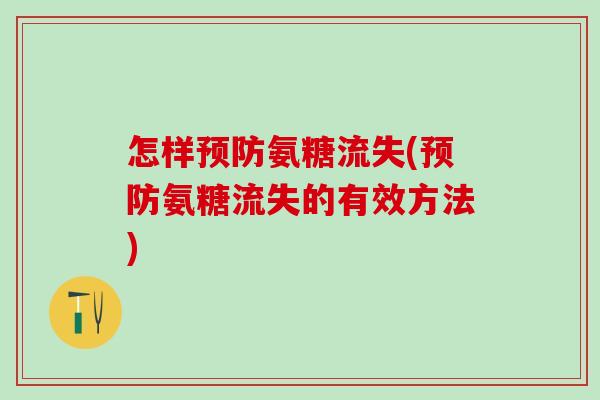 怎样预防氨糖流失(预防氨糖流失的有效方法)