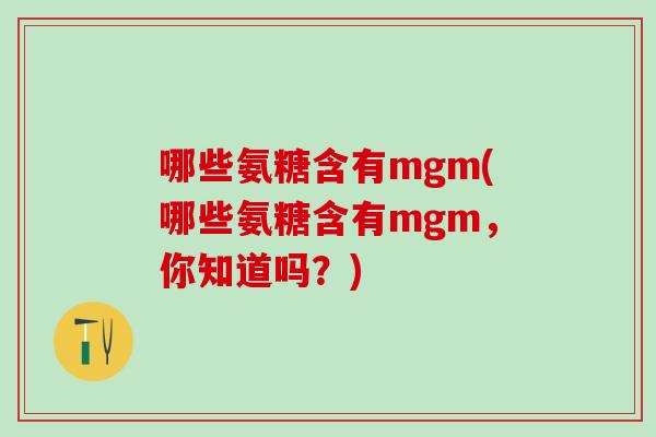 哪些氨糖含有mgm(哪些氨糖含有mgm，你知道吗？)