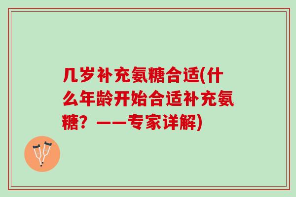几岁补充氨糖合适(什么年龄开始合适补充氨糖？——专家详解)