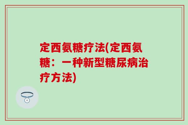 定西氨糖疗法(定西氨糖:一种新型方法) 定西氨糖疗法(定西氨糖:一种新型方法)