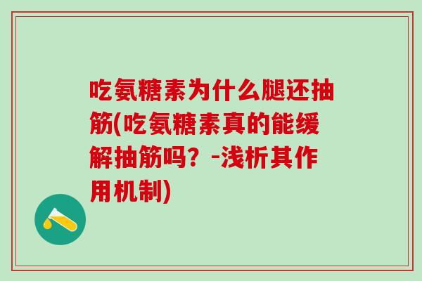吃氨糖素为什么腿还抽筋(吃氨糖素真的能缓解抽筋吗？-浅析其作用机制)