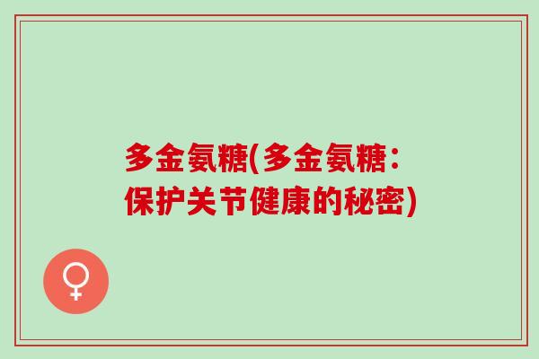 多金氨糖(多金氨糖：保护关节健康的秘密)