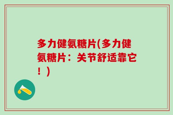 多力健氨糖片(多力健氨糖片：关节舒适靠它！)