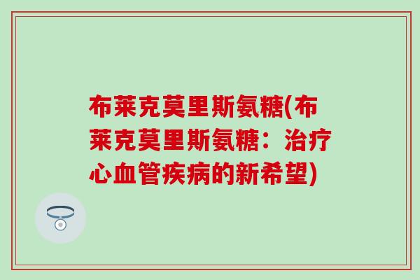 布莱克莫里斯氨糖(布莱克莫里斯氨糖：治疗心血管疾病的新希望)