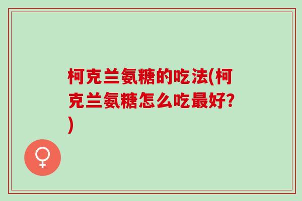 柯克兰氨糖的吃法(柯克兰氨糖怎么吃最好？)
