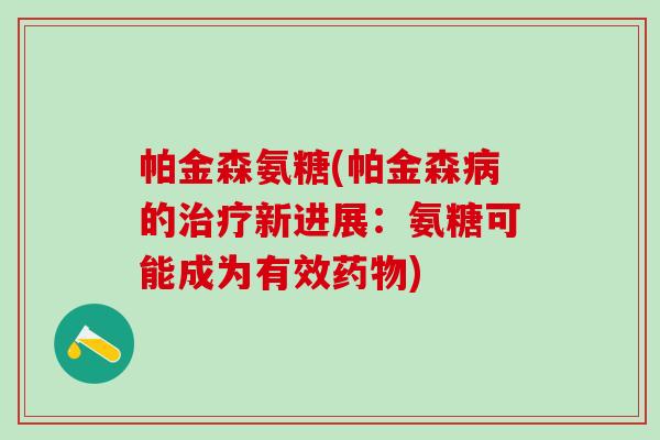 帕金森氨糖(帕金森病的治疗新进展：氨糖可能成为有效药物)