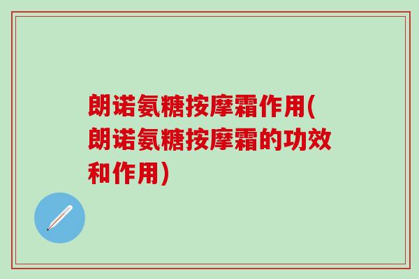 朗诺氨糖按摩霜作用(朗诺氨糖按摩霜的功效和作用)