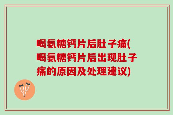 喝氨糖钙片后肚子痛(喝氨糖钙片后出现肚子痛的原因及处理建议)