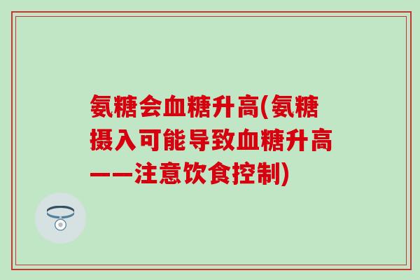 氨糖会血糖升高(氨糖摄入可能导致血糖升高——注意饮食控制)
