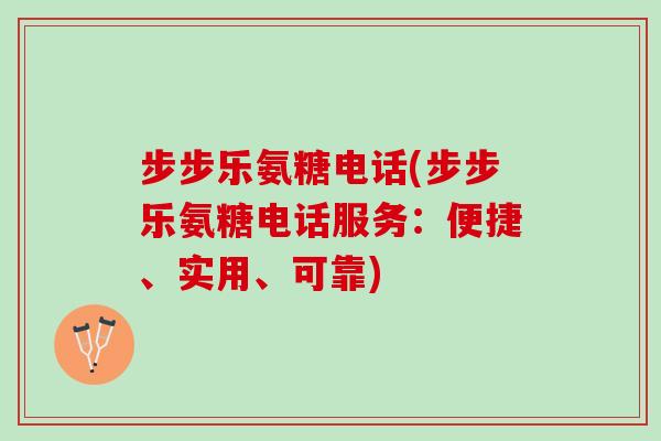 步步乐氨糖电话(步步乐氨糖电话服务：便捷、实用、可靠)