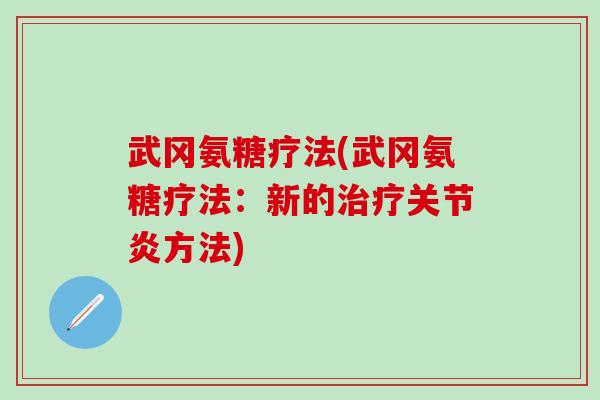 武冈氨糖疗法(武冈氨糖疗法：新的治疗关节炎方法)