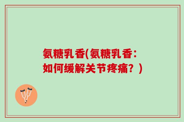 氨糖乳香(氨糖乳香：如何缓解关节疼痛？)