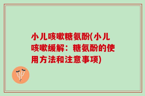 小儿糖氨酚(小儿缓解：糖氨酚的使用方法和注意事项)
