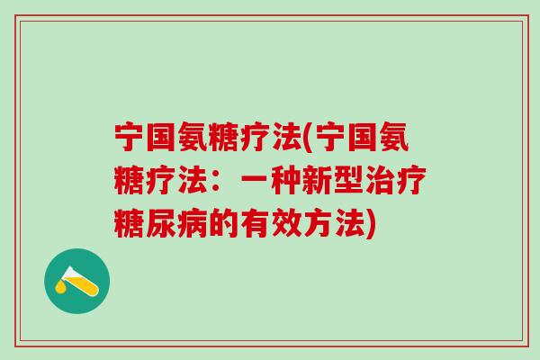 宁国氨糖疗法(宁国氨糖疗法：一种新型治疗糖尿病的有效方法)