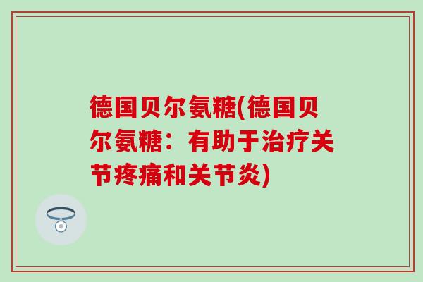 德国贝尔氨糖(德国贝尔氨糖：有助于治疗关节疼痛和关节炎)