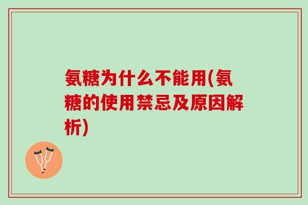 氨糖为什么不能用(氨糖的使用禁忌及原因解析)