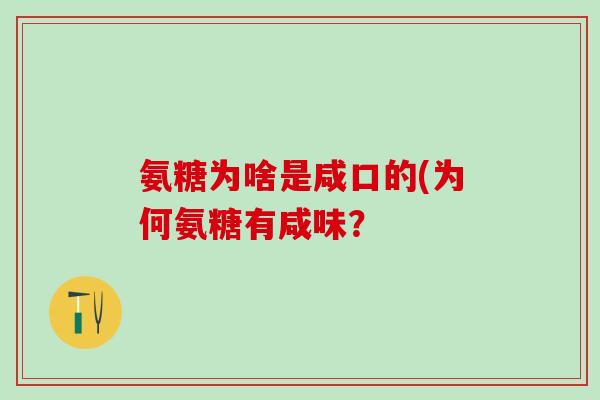 氨糖为啥是咸口的(为何氨糖有咸味？
