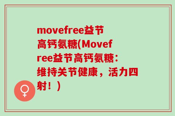 movefree益节高钙氨糖(Movefree益节高钙氨糖:维持关节健康,活力四射!) movefree益节高钙氨糖(Movefree益节高钙氨糖:维持关节健康,活力四射!)
