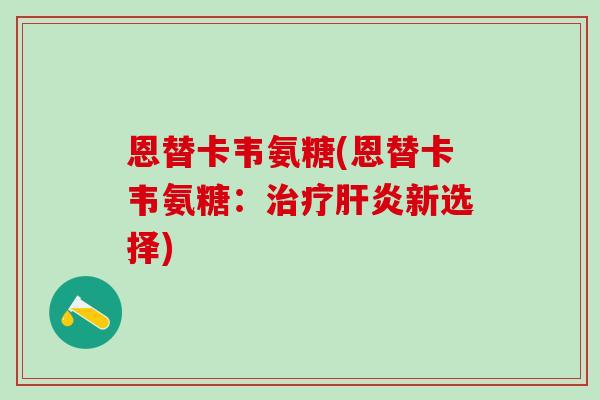 恩替卡韦氨糖(恩替卡韦氨糖：新选择)
