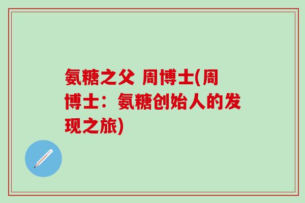 氨糖之父 周博士(周博士：氨糖创始人的发现之旅)