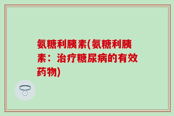 氨糖利胰素(氨糖利胰素：治疗糖尿病的有效药物)