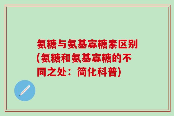 氨糖与氨基寡糖素区别(氨糖和氨基寡糖的不同之处：简化科普)