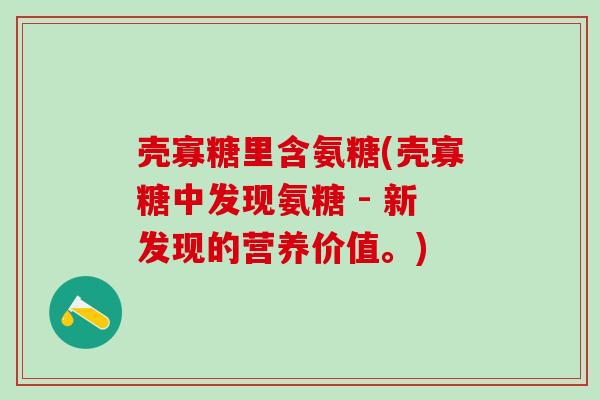 壳寡糖里含氨糖(壳寡糖中发现氨糖 - 新发现的营养价值。)