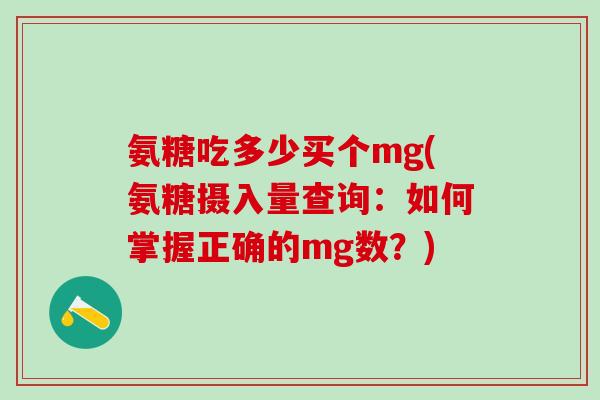 氨糖吃多少买个mg(氨糖摄入量查询：如何掌握正确的mg数？)
