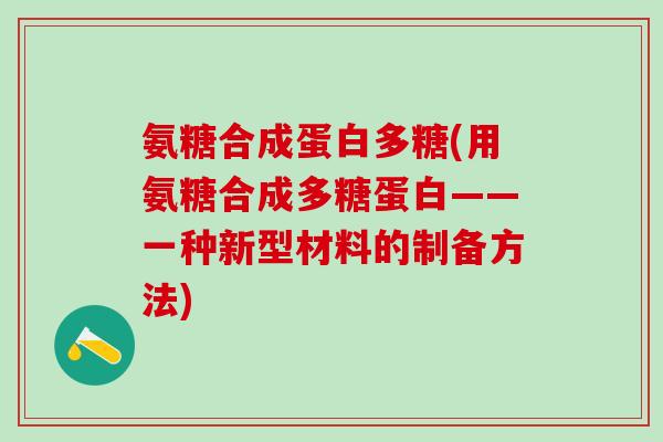 氨糖合成蛋白多糖(用氨糖合成多糖蛋白——一种新型材料的制备方法)