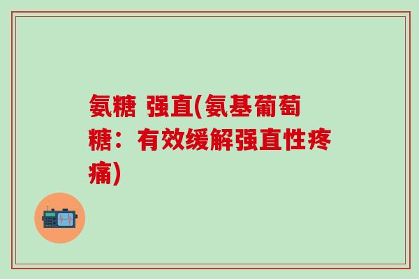 氨糖 强直(氨基葡萄糖：有效缓解强直性疼痛)