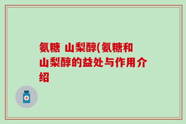 氨糖 山梨醇(氨糖和山梨醇的益处与作用介绍