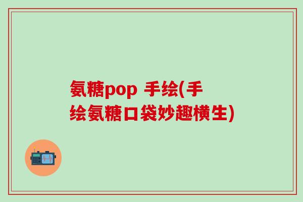 氨糖pop 手绘(手绘氨糖口袋妙趣横生) 氨糖pop 手绘(手绘氨糖口袋妙趣横生)