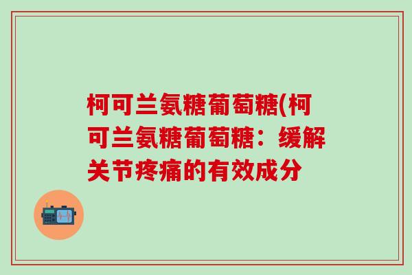 柯可兰氨糖葡萄糖(柯可兰氨糖葡萄糖：缓解关节疼痛的有效成分
