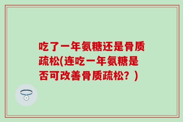 吃了一年氨糖还是骨质疏松(连吃一年氨糖是否可改善骨质疏松？)