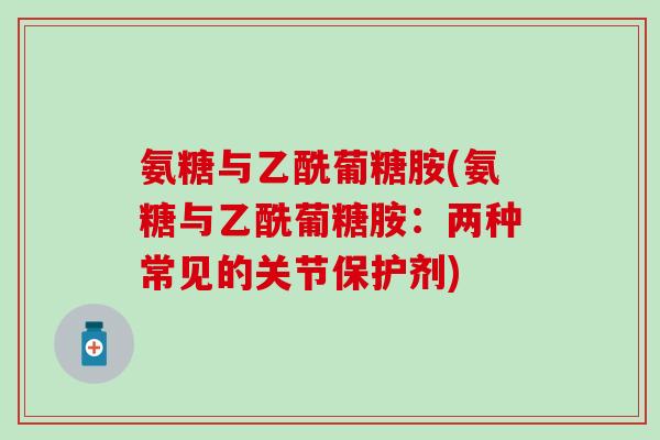 氨糖与乙酰葡糖胺(氨糖与乙酰葡糖胺：两种常见的关节保护剂)