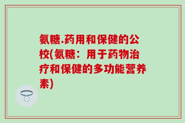 氨糖.药用和保健的公校(氨糖：用于药物治疗和保健的多功能营养素)