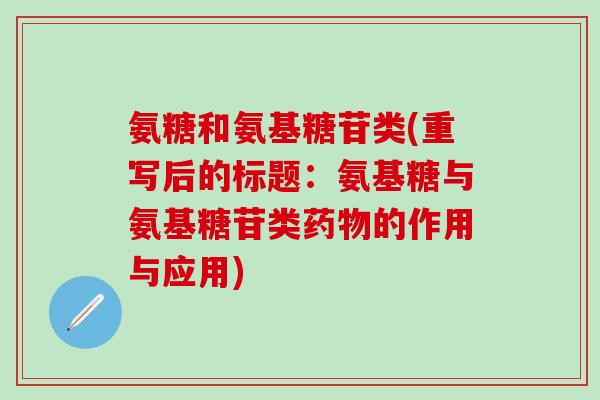 氨糖和氨基糖苷类(重写后的标题：氨基糖与氨基糖苷类药物的作用与应用)