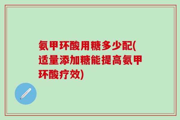 氨甲环酸用糖多少配(适量添加糖能提高氨甲环酸疗效)