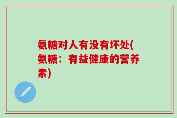 氨糖对人有没有坏处(氨糖：有益健康的营养素)