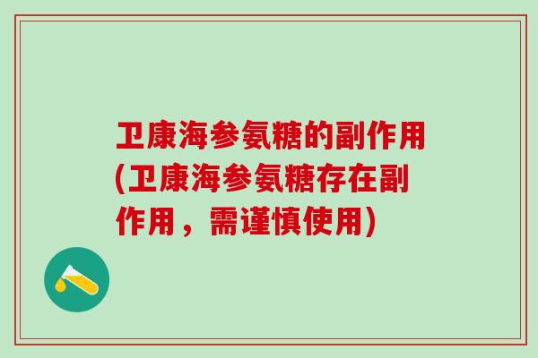 卫康海参氨糖的副作用(卫康海参氨糖存在副作用，需谨慎使用)
