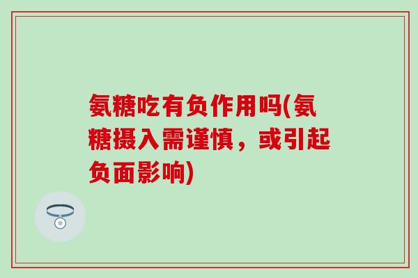 氨糖吃有负作用吗(氨糖摄入需谨慎，或引起负面影响)