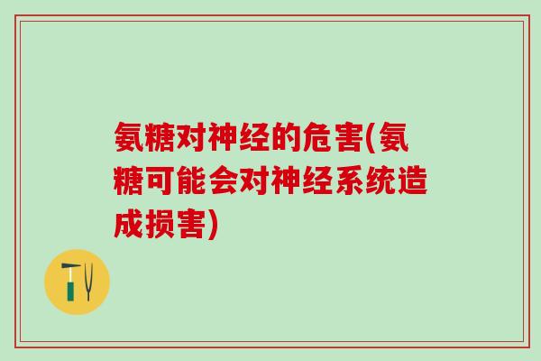 氨糖对神经的危害(氨糖可能会对神经系统造成损害)