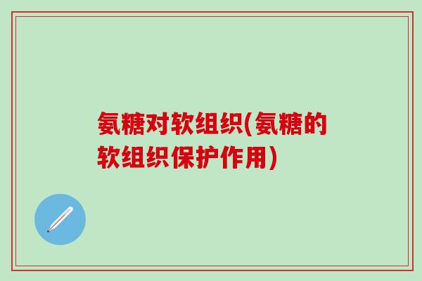 氨糖对软组织(氨糖的软组织保护作用)