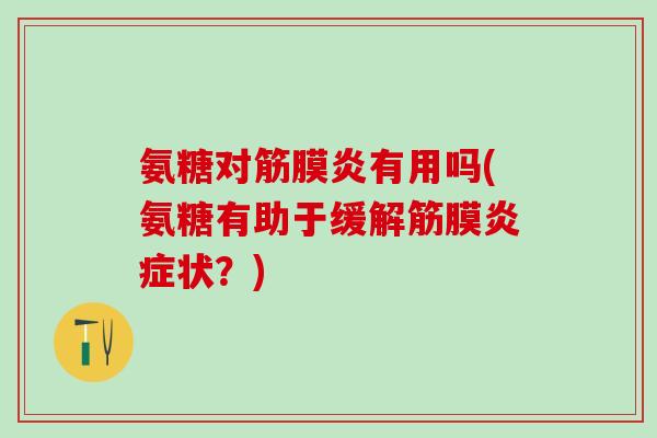 氨糖对筋膜炎有用吗(氨糖有助于缓解筋膜炎症状？)