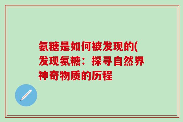 氨糖是如何被发现的(发现氨糖：探寻自然界神奇物质的历程