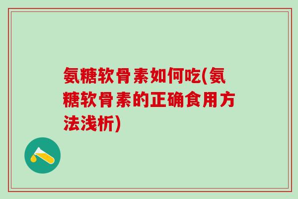 氨糖软骨素如何吃(氨糖软骨素的正确食用方法浅析)