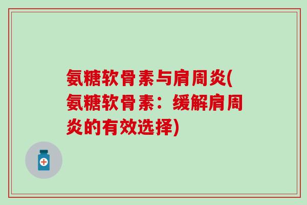 氨糖软骨素与肩周炎(氨糖软骨素：缓解肩周炎的有效选择)