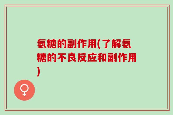 氨糖的副作用(了解氨糖的不良反应和副作用)