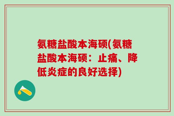氨糖盐酸本海硕(氨糖盐酸本海硕：止痛、降低炎症的良好选择)