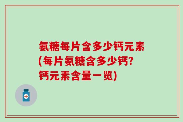 氨糖每片含多少钙元素(每片氨糖含多少钙？钙元素含量一览)